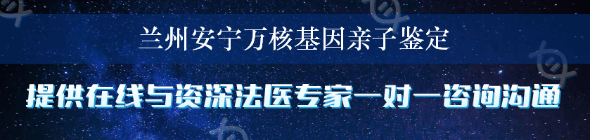 兰州安宁万核基因亲子鉴定